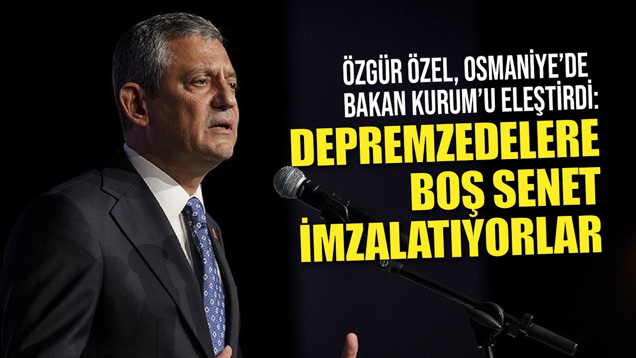 CHP Genel Başkanı Özgür Özel: Depremzedelere boş senet imzalatıyorlar!