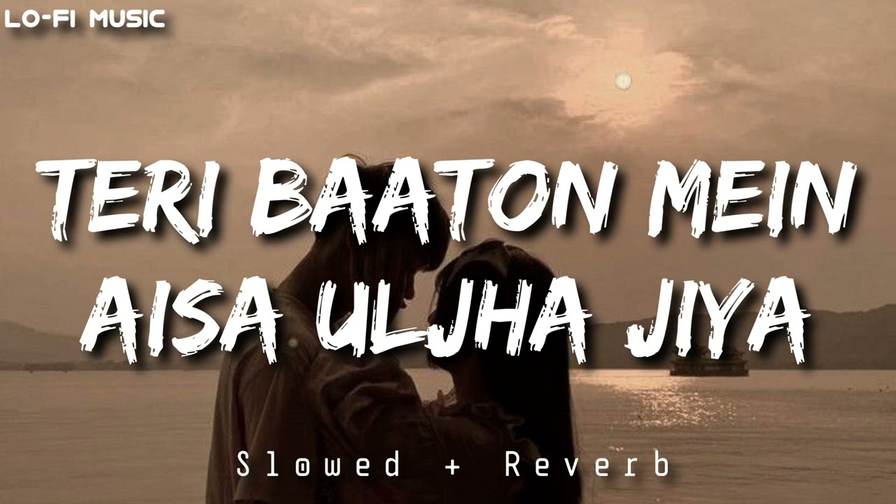 Teri Baaton Mein Aisa Uljha Jiya (Slowed + Reverb) | Raghav, Tanishk Bagchi | Lo-Fi Music