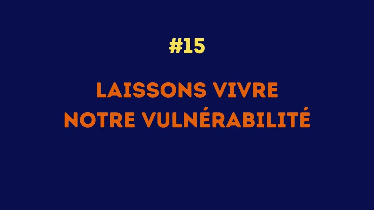 #15 Laissons vivre notre vulnérabilité