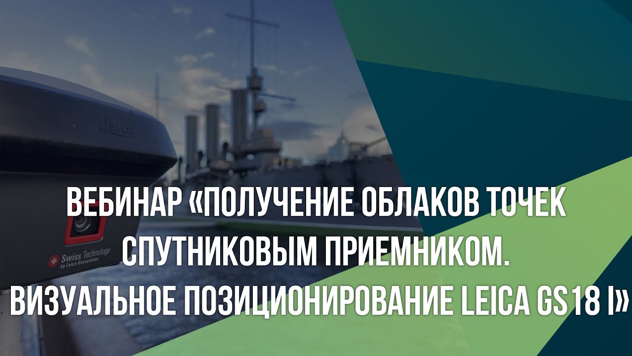 Вебинар «Получение облаков точек спутниковым приемником. Визуальное позиционирование Leica GS18 I»