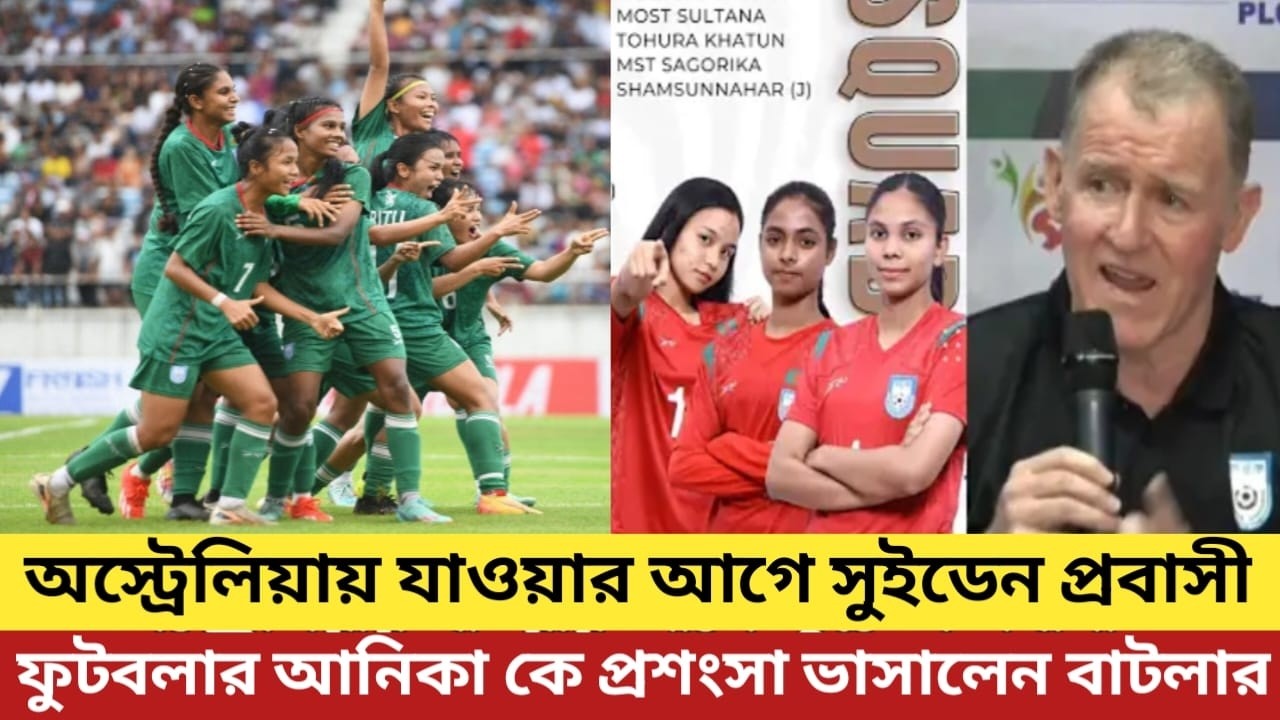অস্ট্রেলিয়ায় যাওয়ার আগে সুইডেন প্রবাসীফুটবলার আনিকা কে প্রশংসা ভাসালেন বাটলার
