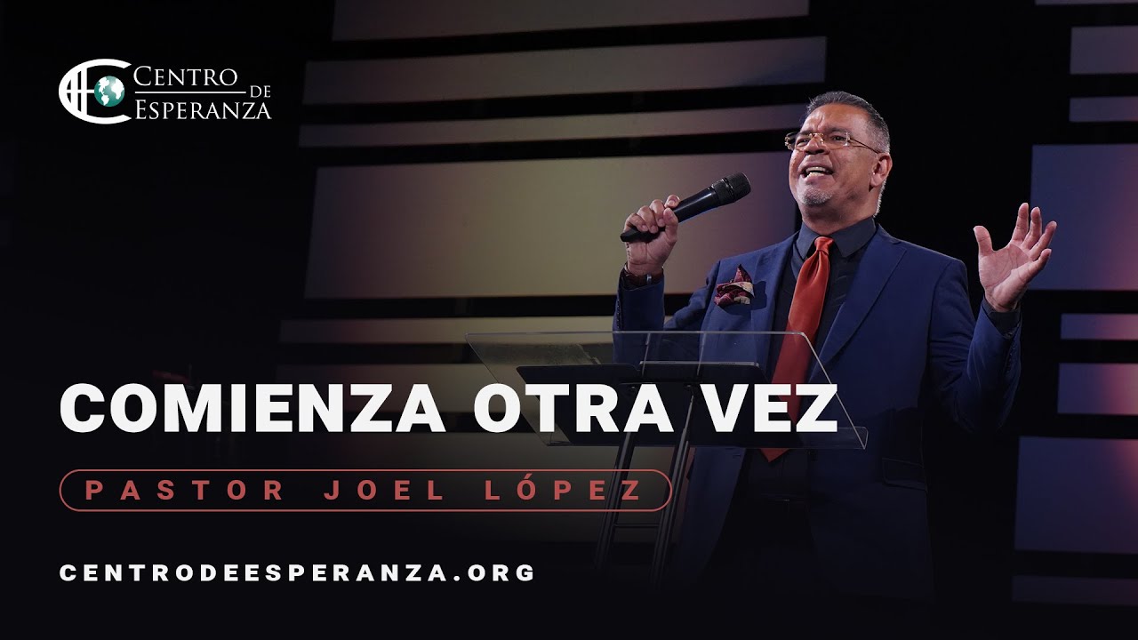 Comienza otra vez | Pastor Joel López | Centro de Esperanza