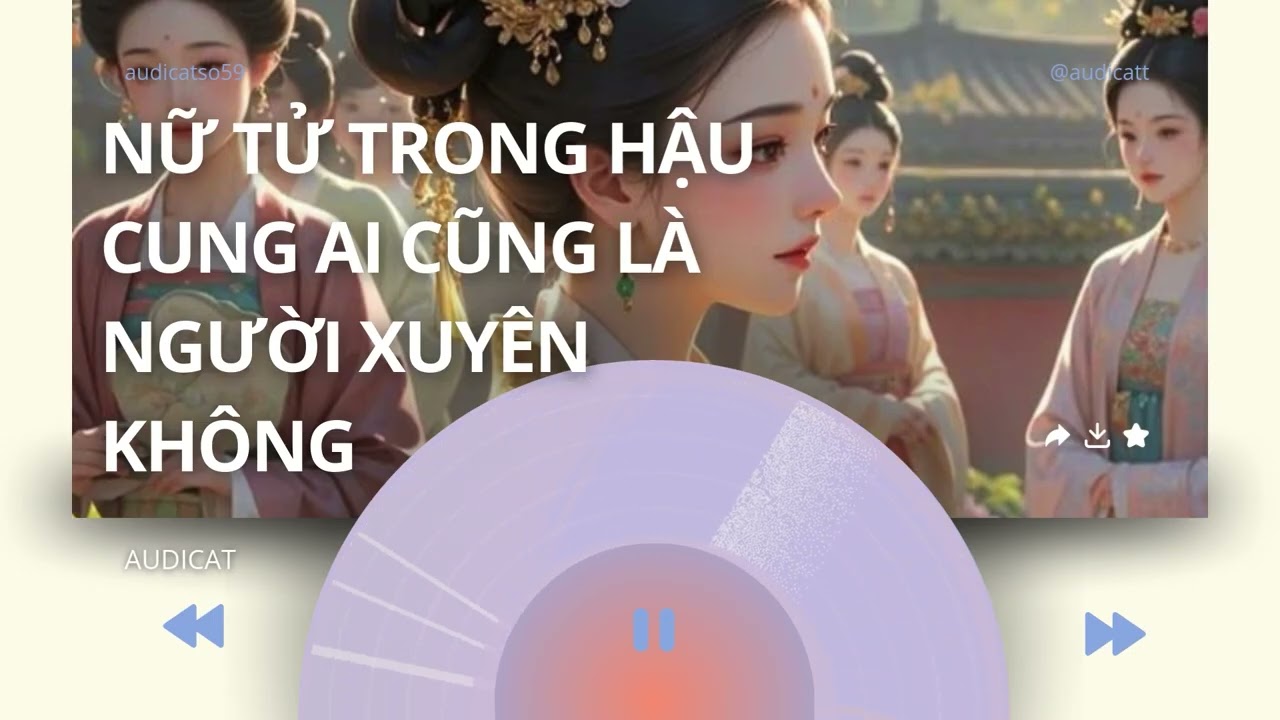 AUDICAT SỐ 59_NỮ TỬ TRONG HẬU CUNG AI CŨNG LÀ NGƯỜI XUYÊN KHÔNG_ FULL AUDIO