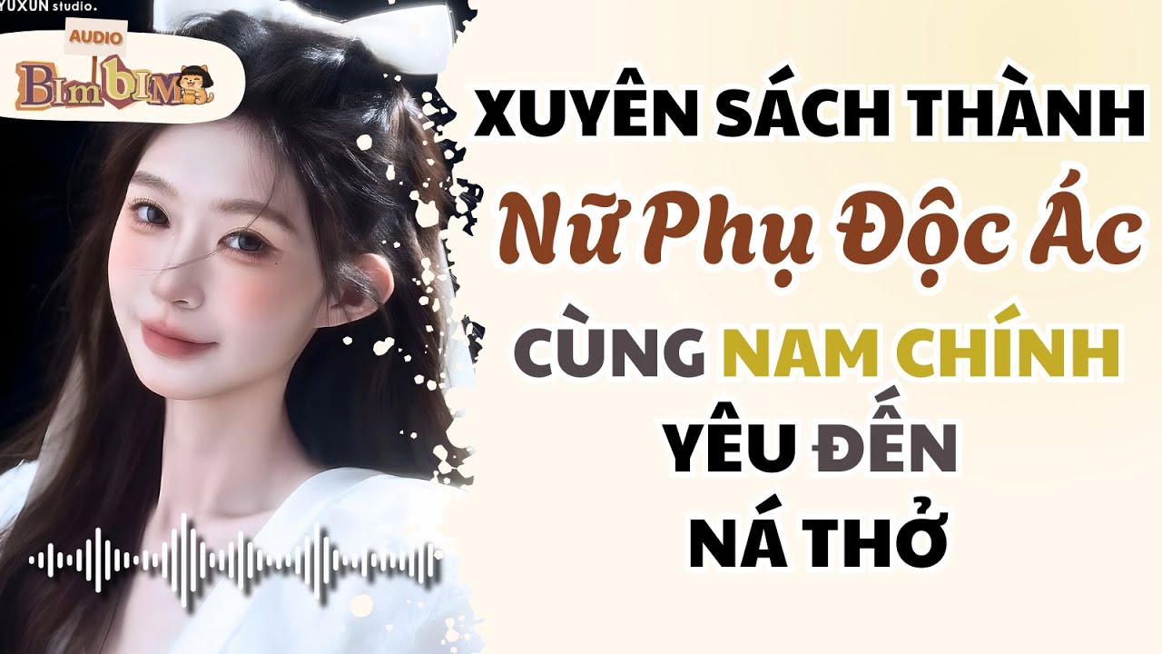 Full audio | Xuyên Sách Thành Nữ Phụ Độc Ác Cùng Nam Chính Yêu Đến Ná Thở | Bim Bim Audio
