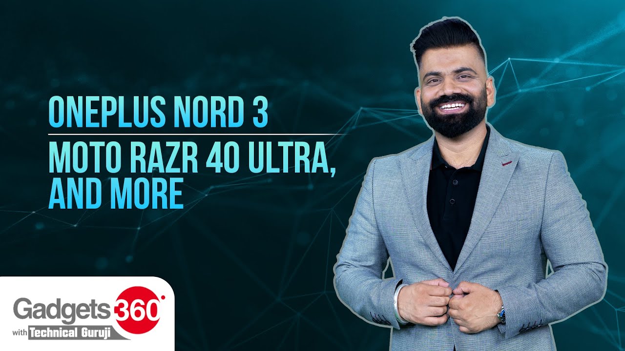 Gadgets 360 With Technical Guruji: OnePlus Nord 3, Moto Razr 40 Ultra, And More
