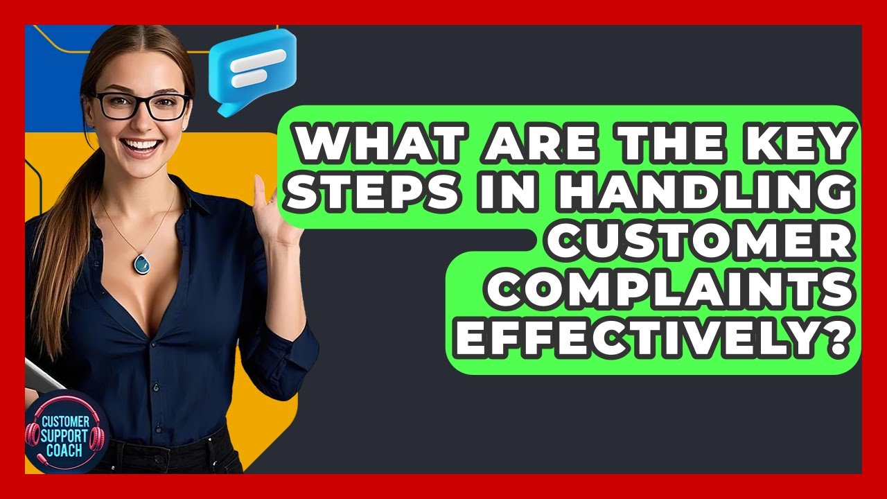 What Are The Key Steps In Handling Customer Complaints Effectively? - Customer Support Coach