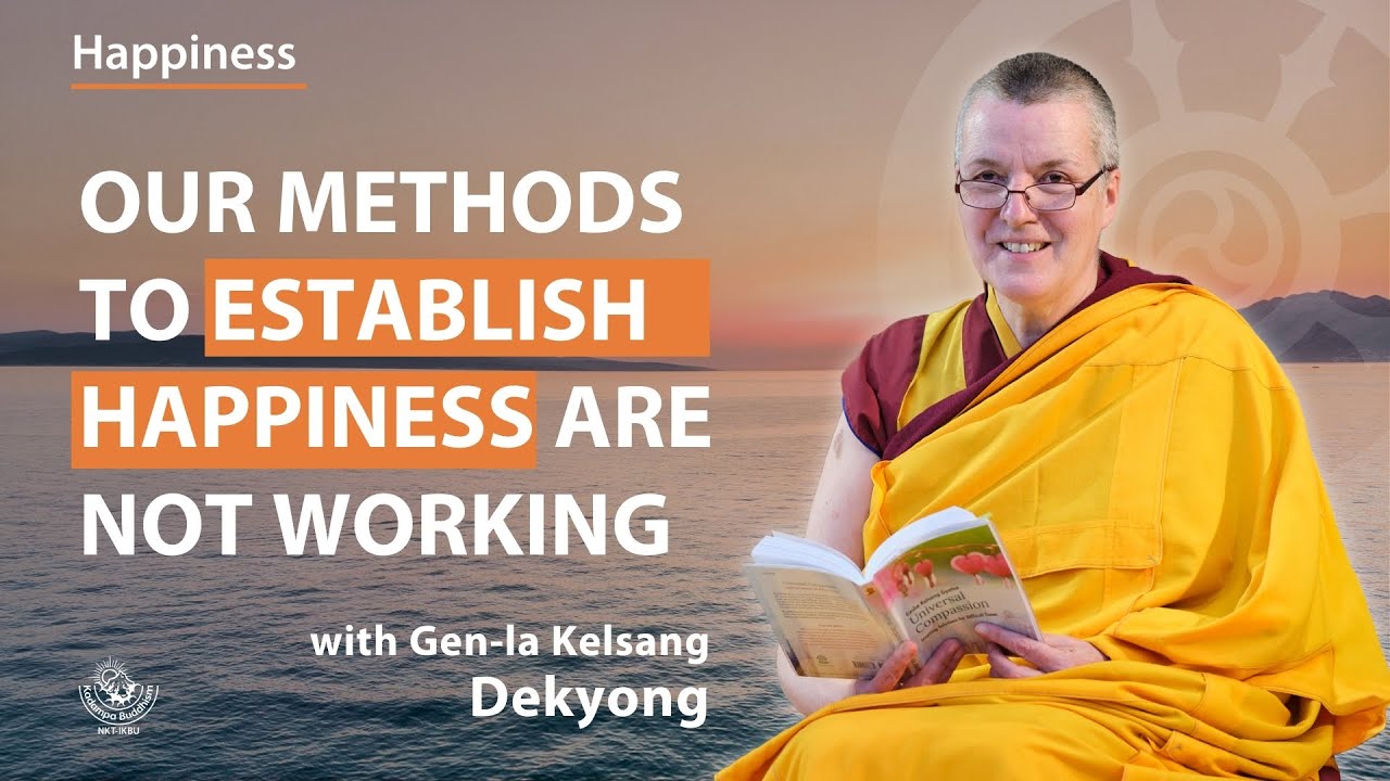 Our Methods to Establish Happiness Are Not Working - Gen-la Kelsang Dekyong