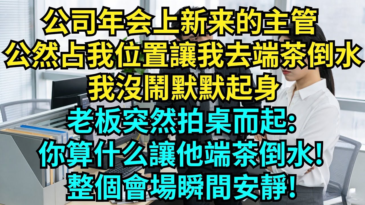公司年會上新來的主管,公然占我位置還讓我去端茶倒水，我沒鬧默默起身，老板突然拍桌而起:你算哪根蔥讓他端茶倒水!整個會場瞬間安靜!【奇聞秘事】#奇聞#秘事#故事 #职场 #职场故事 #奖金