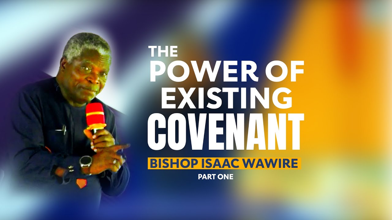 THE POWER OF CONNECTING TO THE EXISTING COVENANT ][ BISHOP ISAAC WAWIRE