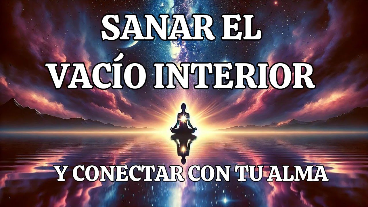 Meditación para sanar tu vacío interior y conectar con tu alma.