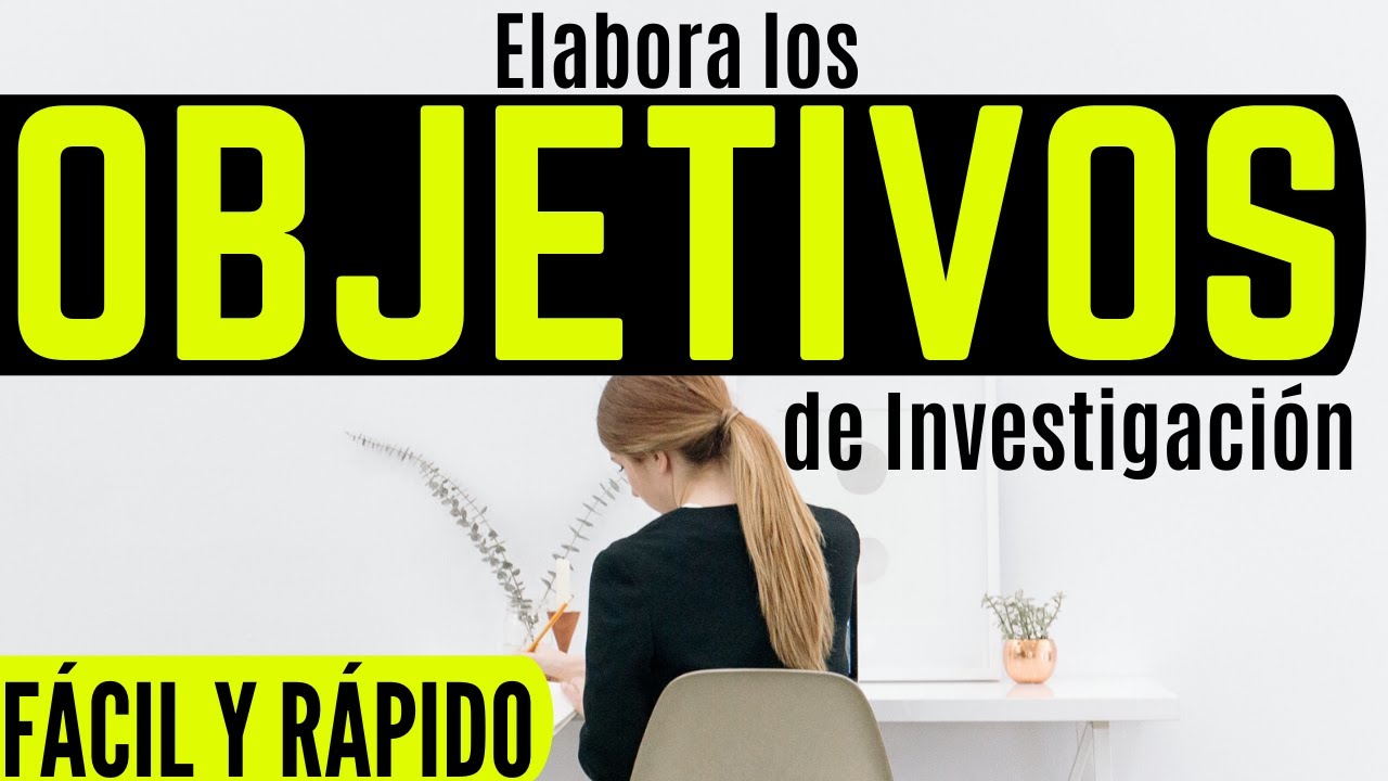 CÓMO REDACTAR LOS OBJETIVOS DE INVESTIGACIÓN PASO A PASO CON EJEMPLO (PROYECTO DE INVESTIGACIÓN).