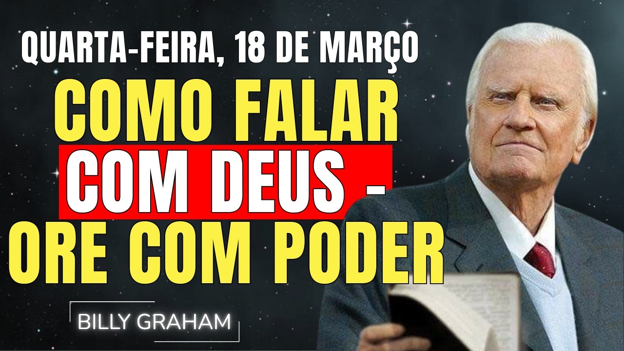 QUARTA-FEIRA, 18 DE MARÇO| COMO FALAR COM DEUS EFICAZMENTE – ORE COM PODER | SERMÕES DE BILLY GRAHAM