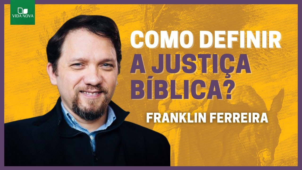 O QUE &Eacute; A JUSTI&Ccedil;A SEGUNDO A B&Iacute;BLIA? | Franklin Ferreira