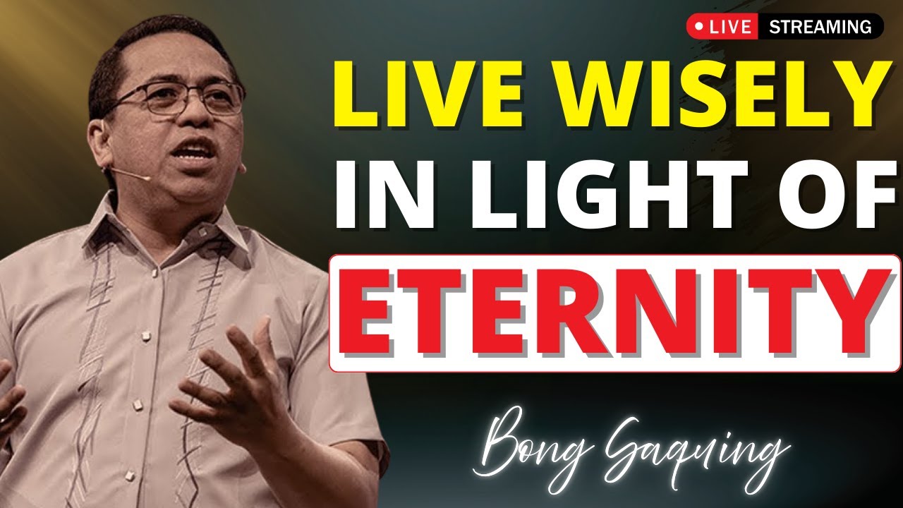 Live Wisely in Light of Eternity | A Powerful Biblical Message | Bong Saquing