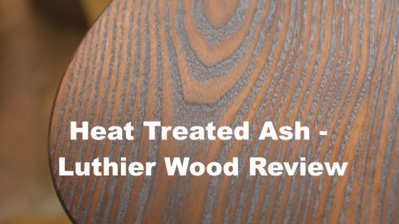 Heat Treated Ash - Luthier Wood Review
