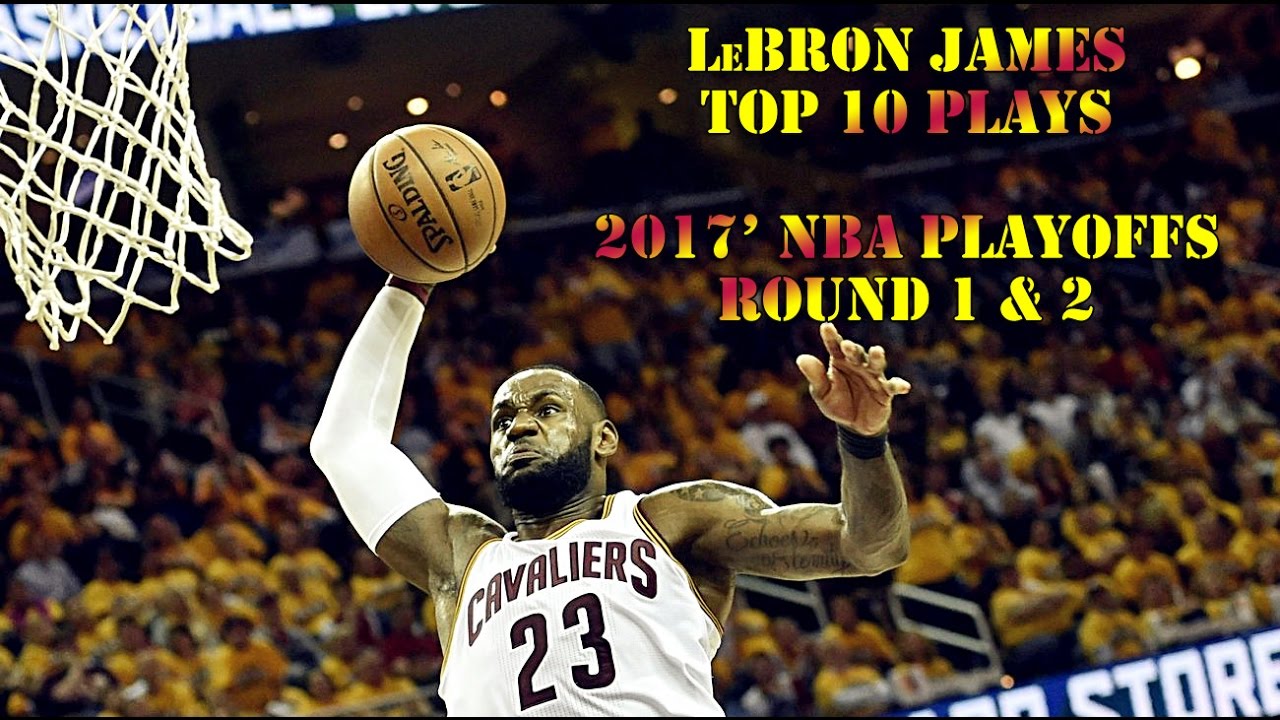 LeBron James Top 10 Plays of 2017 NBA Playoffs Round 1 & 2