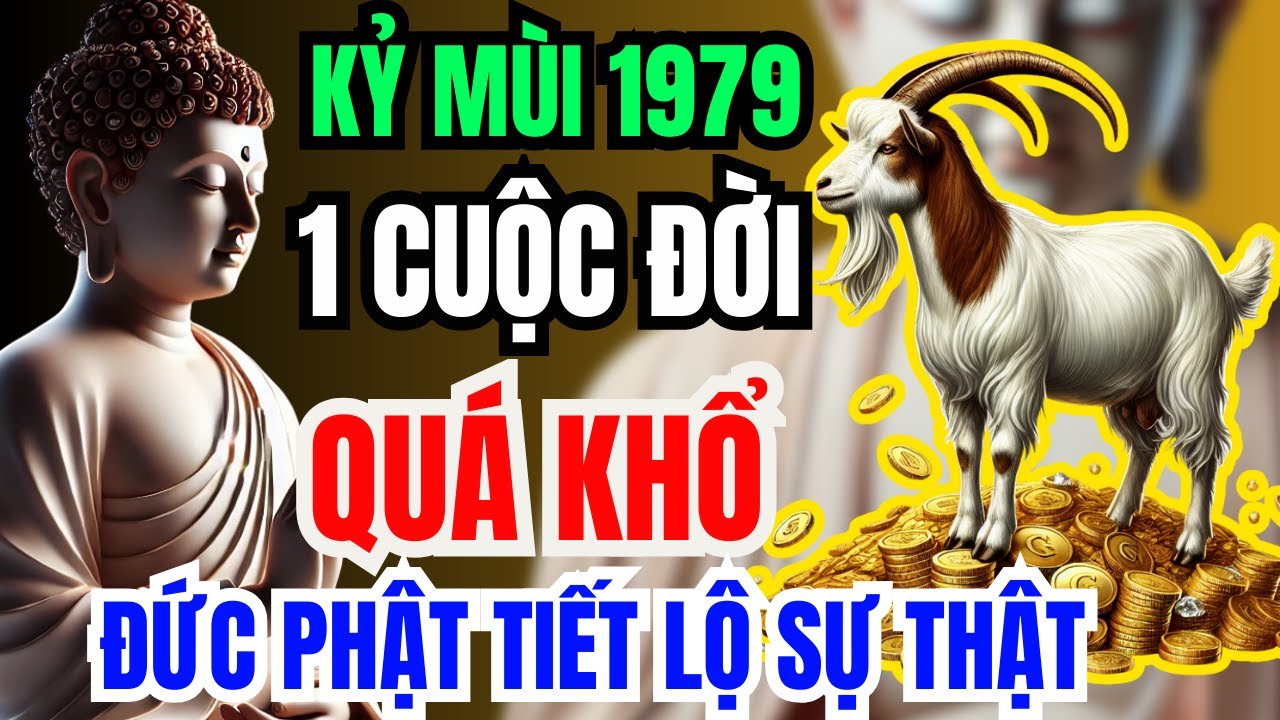 Đức Phật Tiết Lộ Sự Thật: Kỷ Mùi 1979 Số Khổ Một Đời Gánh Vác, Khổ Tận Cam Lai Về Già Rất Giàu
