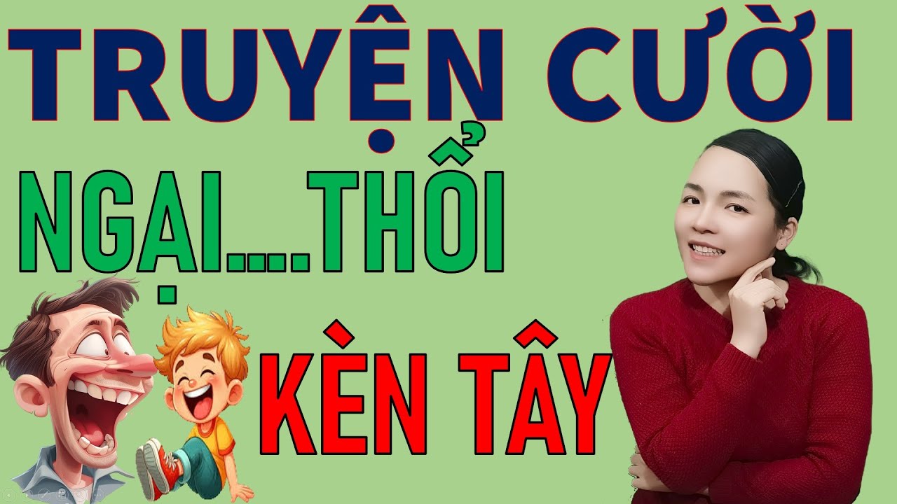 Đọc Truyện Cười tiếu L&acirc;m đời thực để đời mới nhất NGẠI K&Egrave;N T&Acirc;Y. Be Hung TV