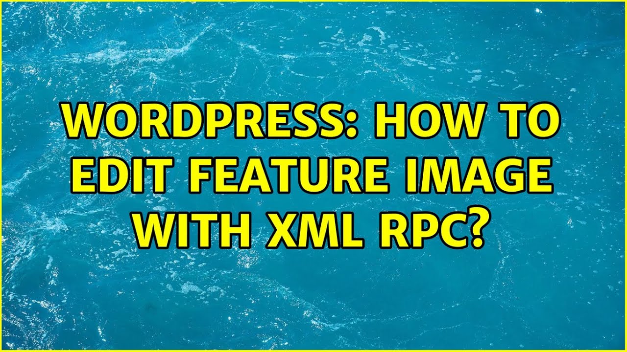 Wordpress: How to edit feature image with XML RPC? (2 Solutions!!)