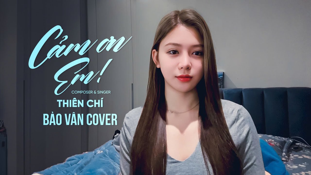 CẢM ƠN EM - THIÊN CHÍ | COVER: BẢO VÂN - Em Vô Tư Hồn Nhiên Và Cũng Chẳng Quan Tâm Nhiều Nữa