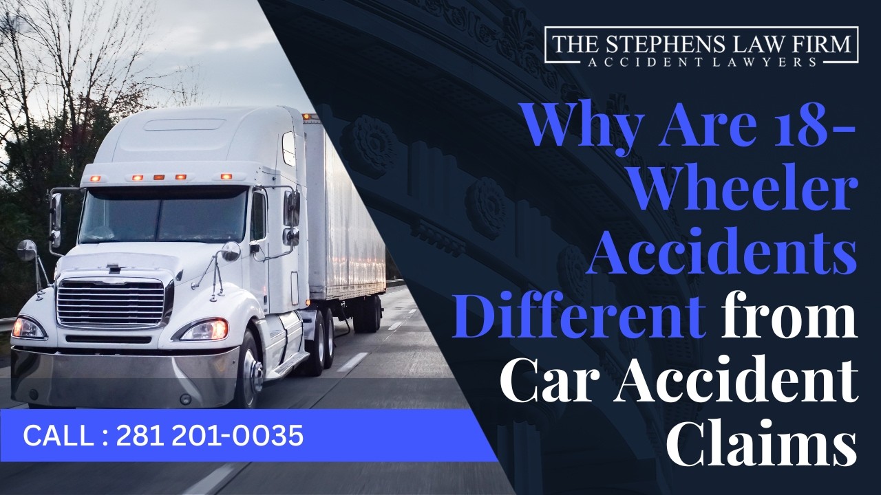 Why Are 18-Wheeler Accidents Different from Car Accident Claims? | The Stephens Law Firm