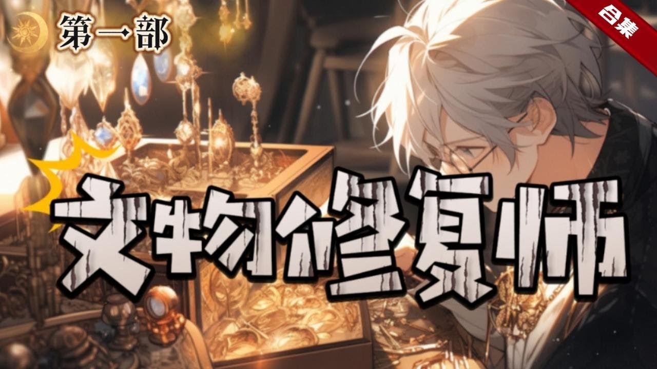 第一部.🔥爽文《文物修復師》他重生了，重生前他是一個頂級的文物修復師，他的手藝巧奪天工，而重生後的世界的古董文物卻都是破敗的，他就是為了這個世界而來，因為他們需要歷史......