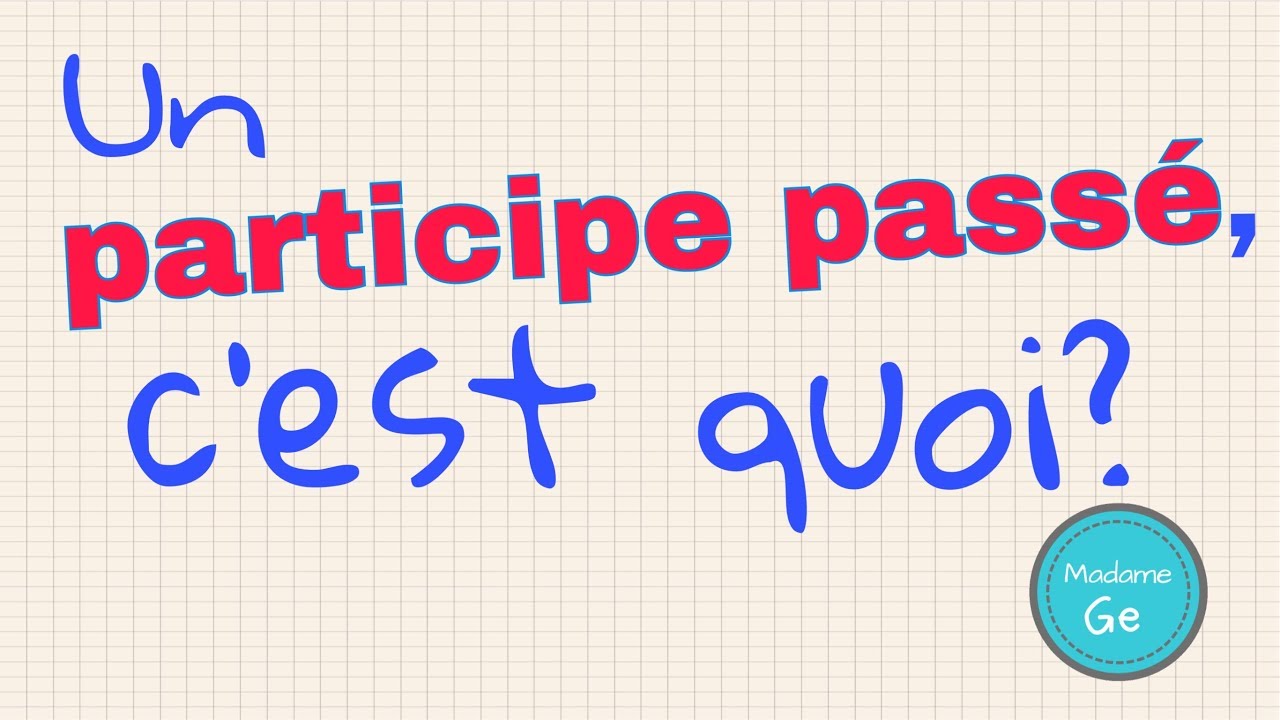 QU’EST-CE QU’UN PARTICIPE PASSÉ?