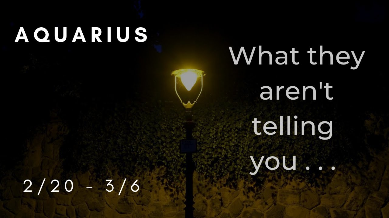 AQUARIUS: What they aren't telling you . . . 2/20 - 3/6