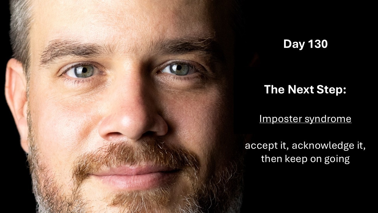 Day 130 The Next Step. Imposter syndrome, accept it, acknowledge it, then keep on going #imposter
