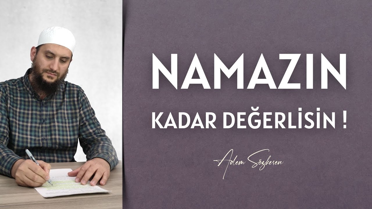 Namazın Kadar Değerlisin ! I Adem Sözkesen