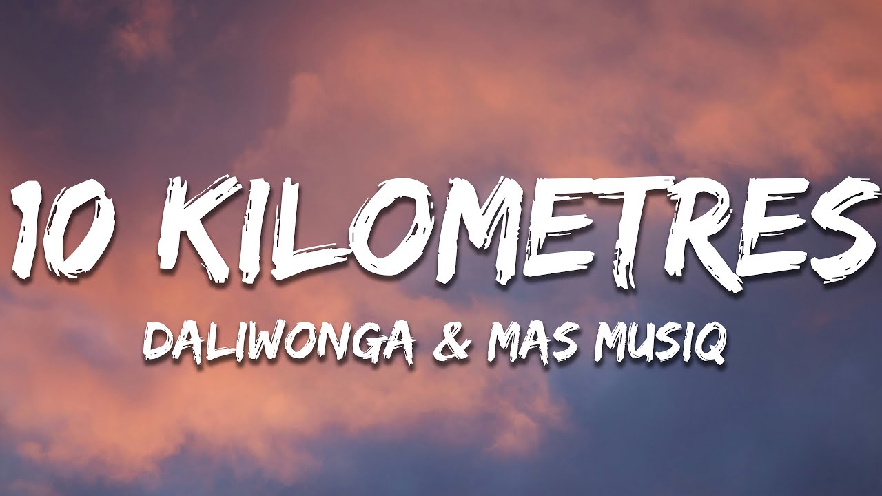 Daliwonga & Mas Musiq - 10 Kilometres (Lyrics)