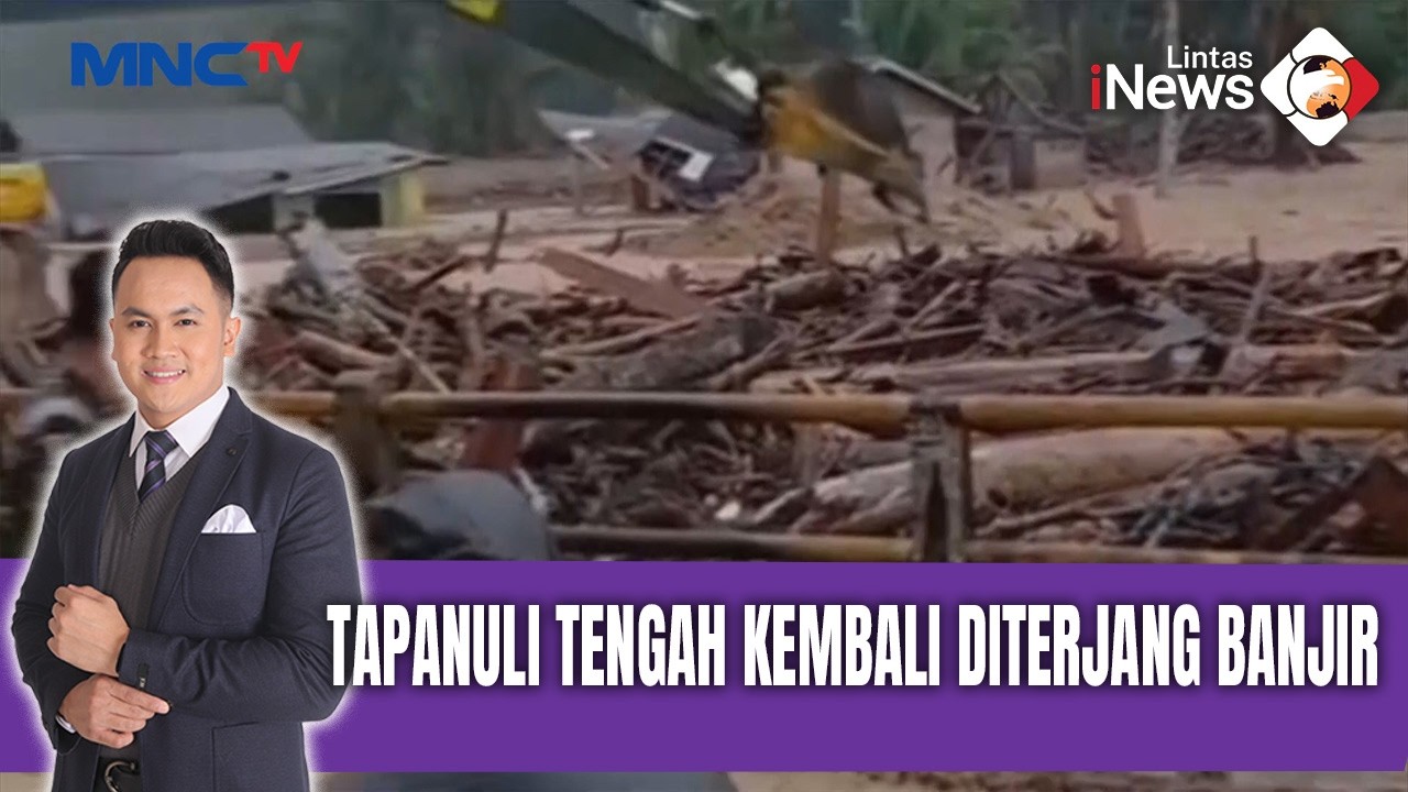 Banjir Bandang Kembali Terjang Tapanuli Tengah, Kayu Gelondongan Penuhi Sungai | LIS (12/02)