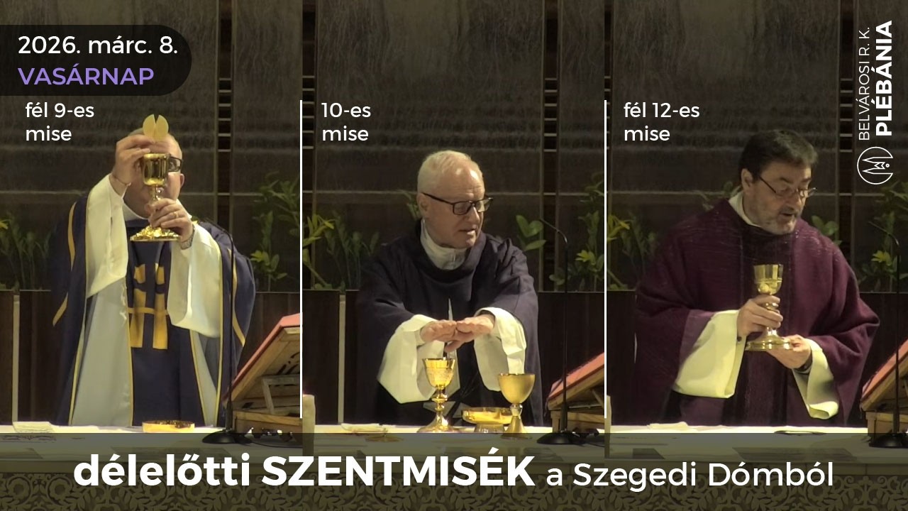 2026. március 8., NAGYBÖJT 3. vasárnapja - délelőtti SZENTMISÉK a Szegedi Dómból