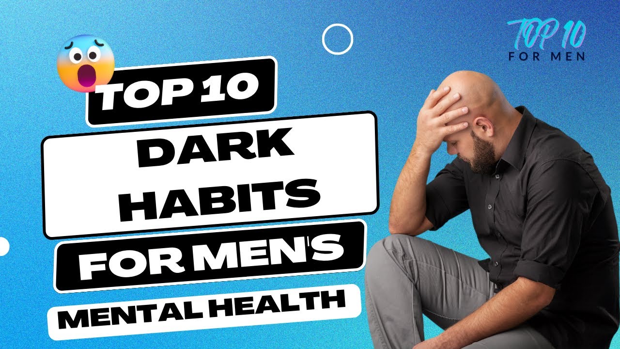 Top 10 Dark Habits For Men's Mental Health