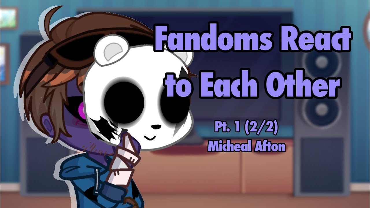Fandoms Reacts to Each Other|| Part 1 (2/2) Micheal Afton ||
