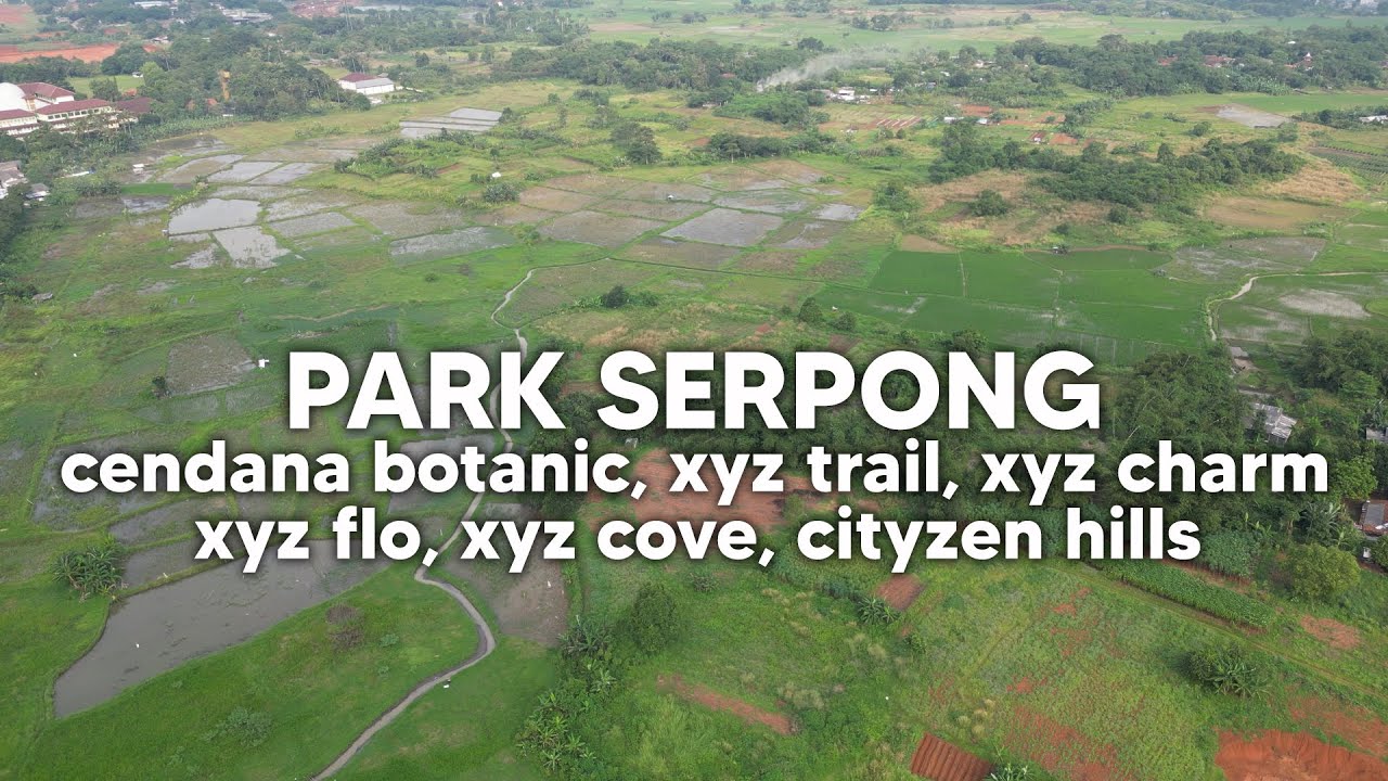 PARK SERPONG CENDANA BOTANIC, XYZ TRAIL, CHARM, FLO, COVE, CITYZEN HILLS update akhir Juni 2024