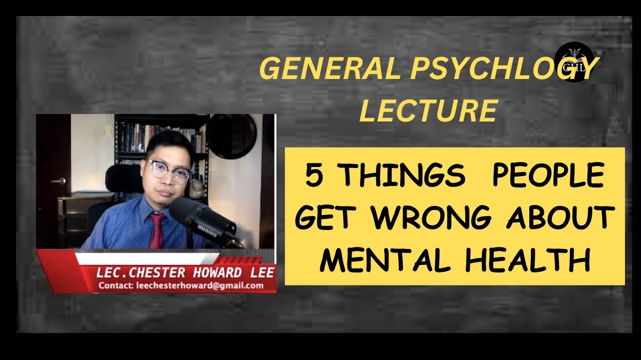 GENERAL PSYCHOLOGY LECTURE: 5 MISCONCEPTIONS OF MENTAL HEALTH