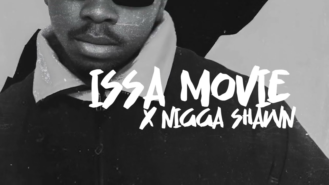 12  ISSA MOVIE X NIGGA SHAWN