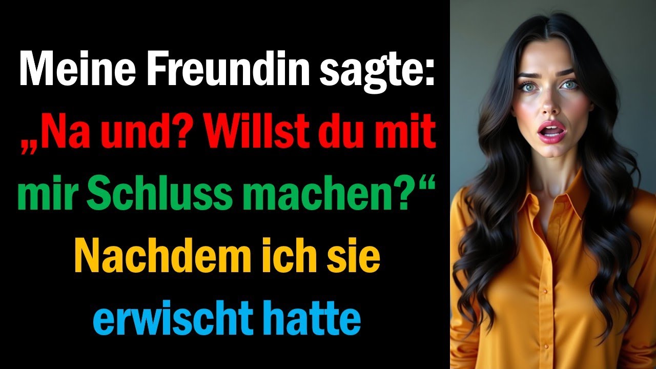 Meine Freundin sagte: „Na und? Willst du mit mir Schluss machen?“ Nachdem ich sie erwischt hatte