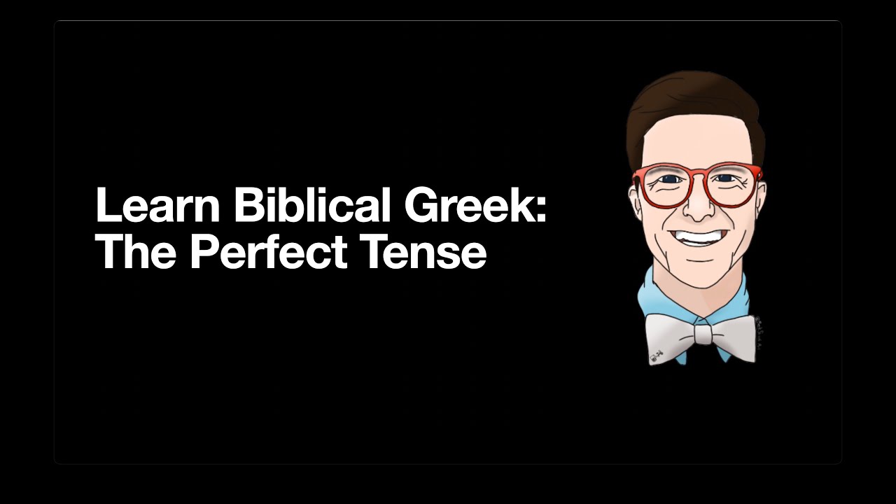 Learn Biblical Greek: The Perfect Tense