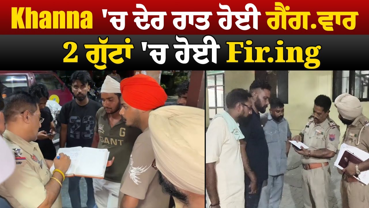 Big Breaking : Khanna 'ਚ ਦੇਰ ਰਾਤ ਹੋਈ ਗੈਂ.ਗਵਾਰ, 2 ਗੁੱਟਾ 'ਚ ਹੋਈ Fi.rin.g, ਗੋ.ਲੀ ਲੱਗਣ ਨਾਲ ਇੱਕ ਜ਼ਖਮੀ