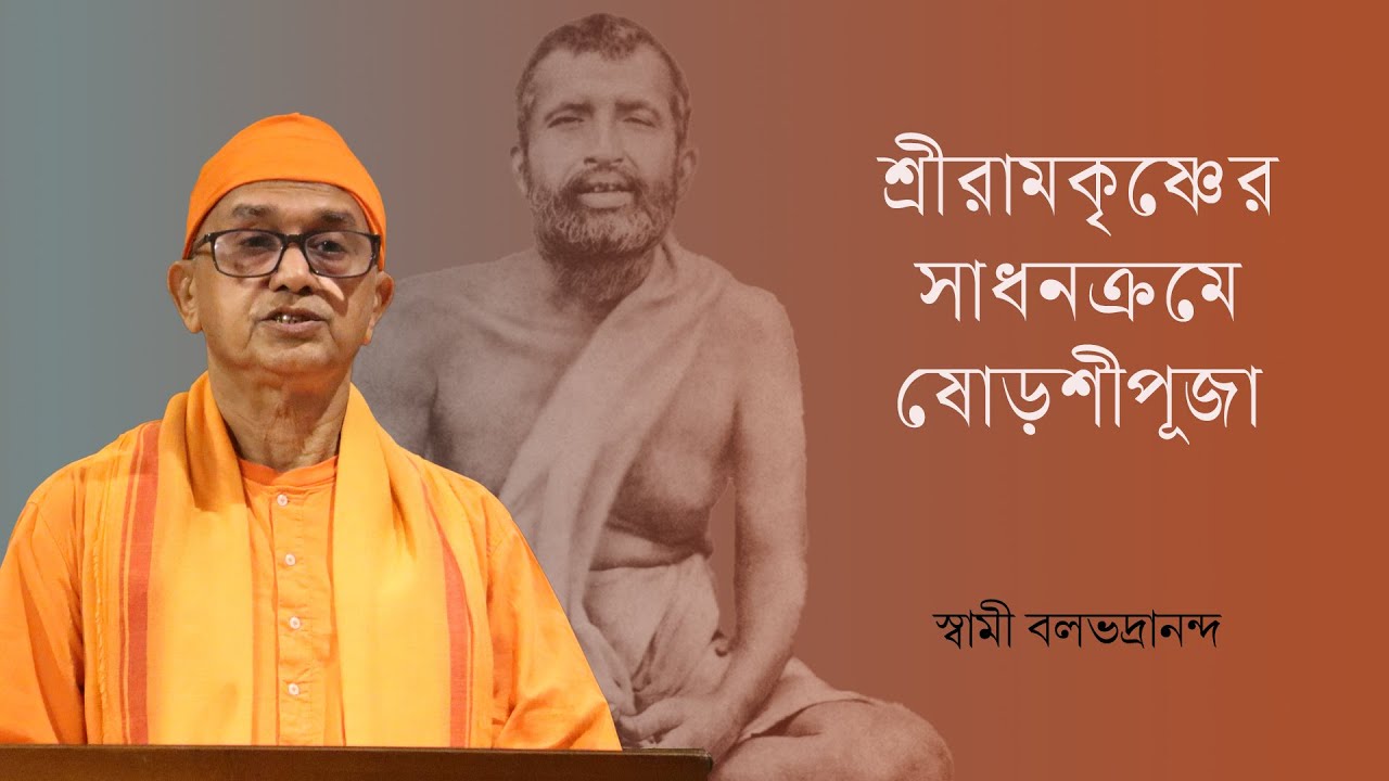 শ্রীরামকৃষ্ণের সাধনক্রমে ষোড়শীপূজা | Swami Balabhadrananda