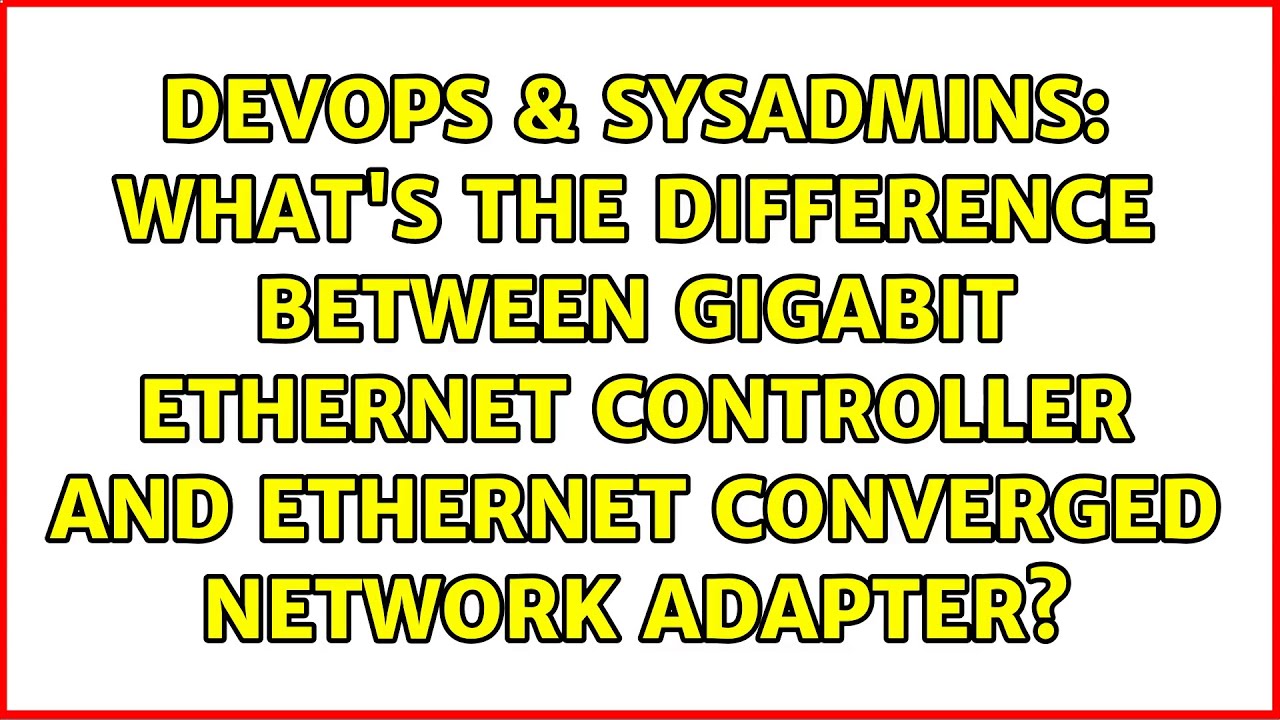 what's the difference between Gigabit Ethernet Controller and Ethernet Converged Network Adapter?