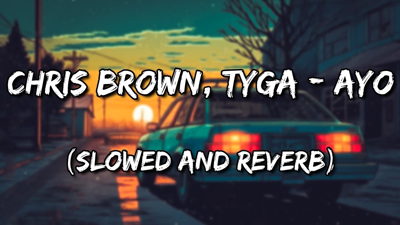 Chris Brown, Tyga - Ayo (Slowed and Reverb)