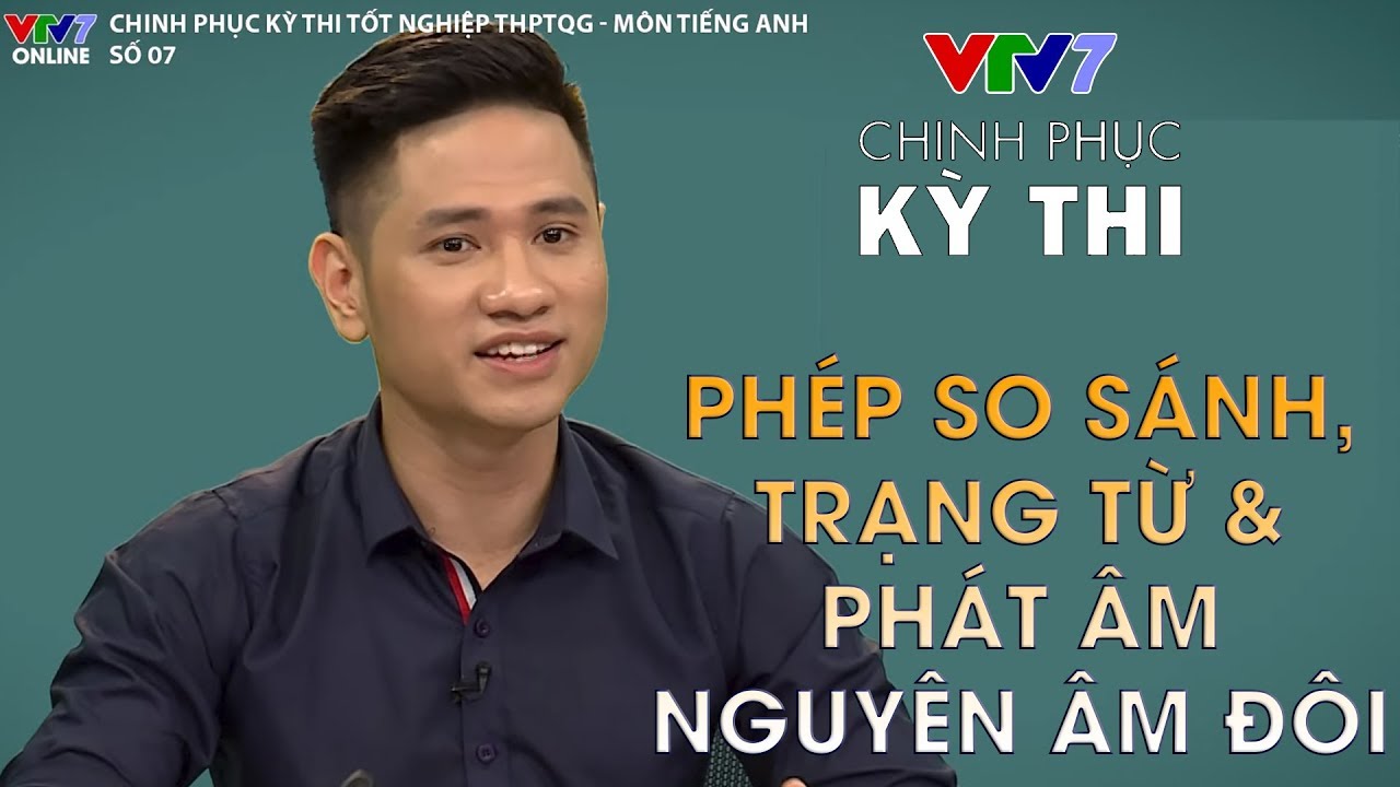 Phép so sánh, các trạng từ dễ nhầm và phát âm | Chinh phục kỳ thi 2019 | Môn Tiếng Anh - Tập 7