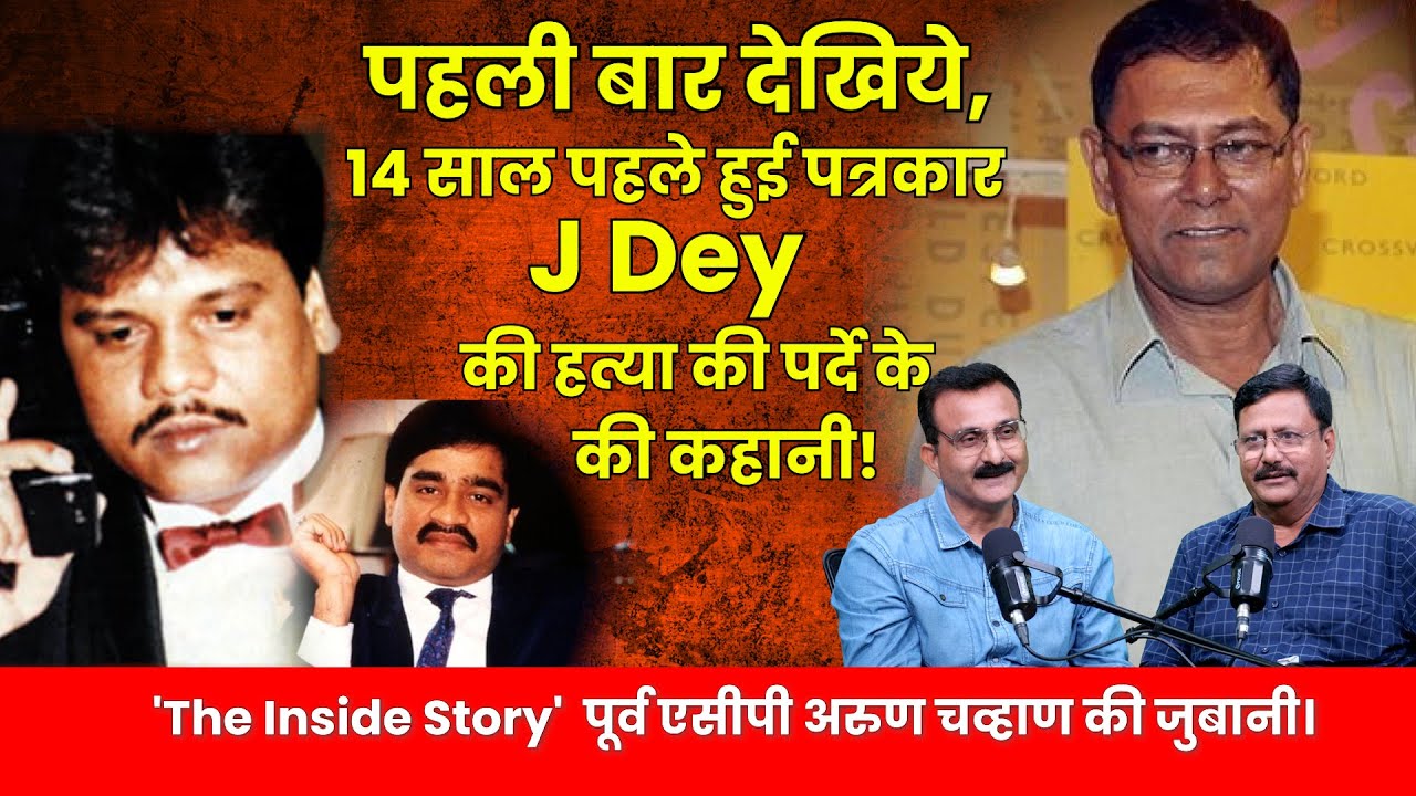 पहली बार देखिये पत्रकार J Dey के शूटरों को पकड़े जाने की पूरी कहानी,पूर्व एसीपी अरुण चव्हाण की जुबानी