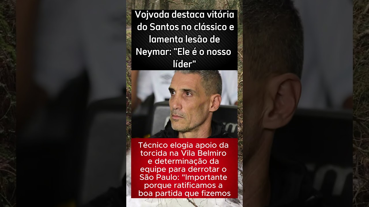 Vojvoda comemora vit&oacute;ria do Santos no cl&aacute;ssico e lamenta les&atilde;o de Neymar: &ldquo;Ele &eacute; o nosso l&iacute;der&rdquo;.