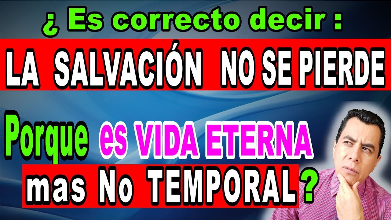 11) Es VÁLIDO decir 'SALVACIÓN NO SE PIERDE' porque es VIDA ETERNA y NO TEMPORAL ?