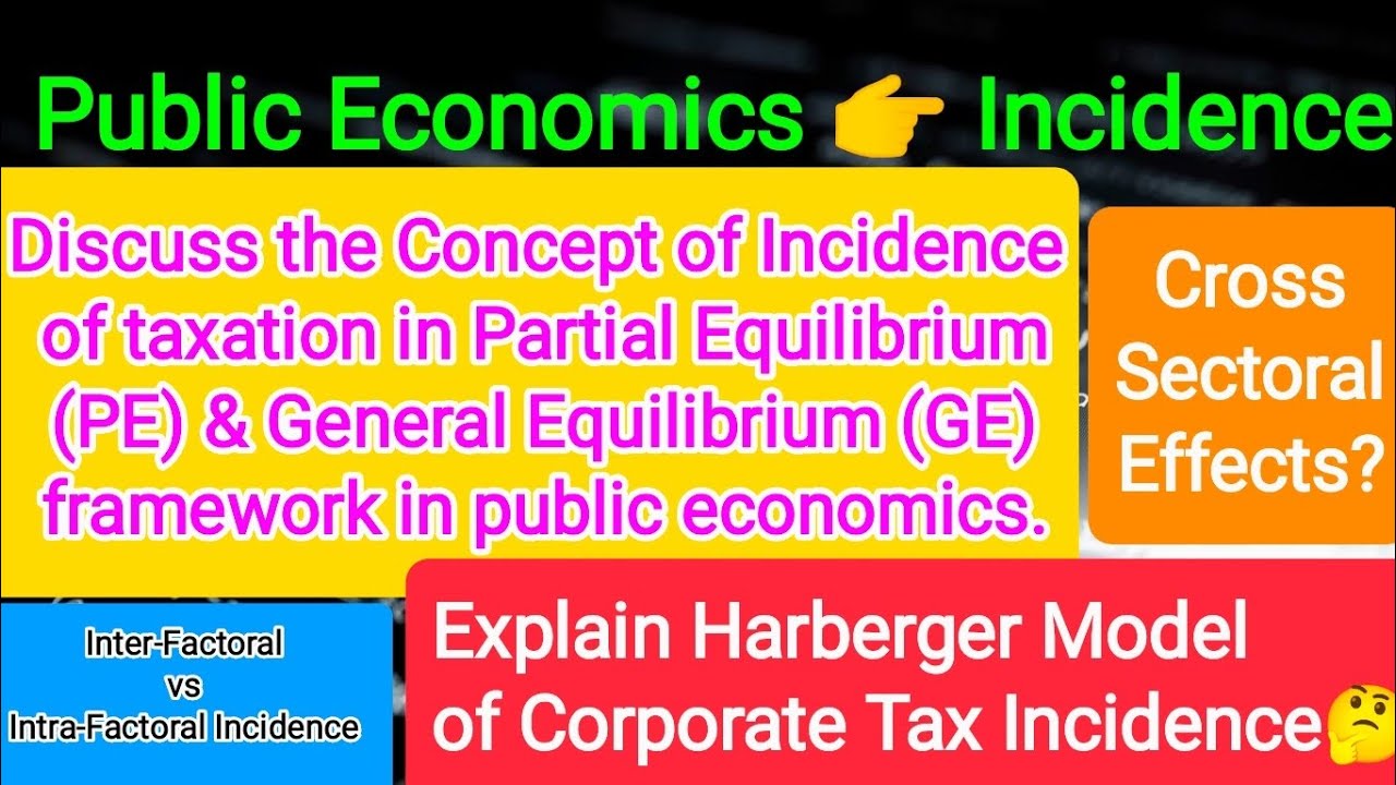 Discuss the Incidence of tax in Partial Equilibrium & General Equilibrium framework.Harberger Model