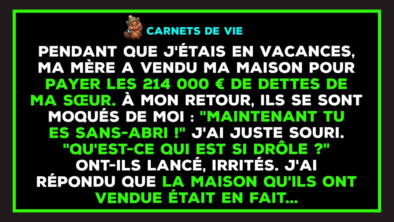 Pendant que j'étais en vacances, ma mère a vendu ma maison pour les dettes de ma sœur.